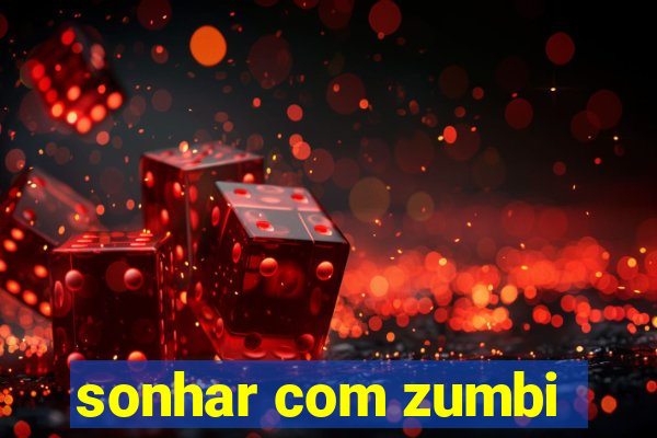 sonhar com zumbi